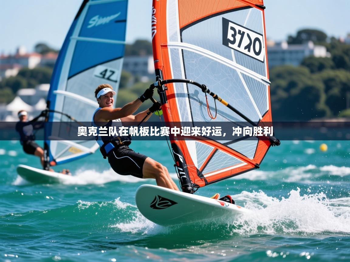 2025 意昂体育官网奥克兰队在帆板比赛中迎来好运,冲向胜利 第2张