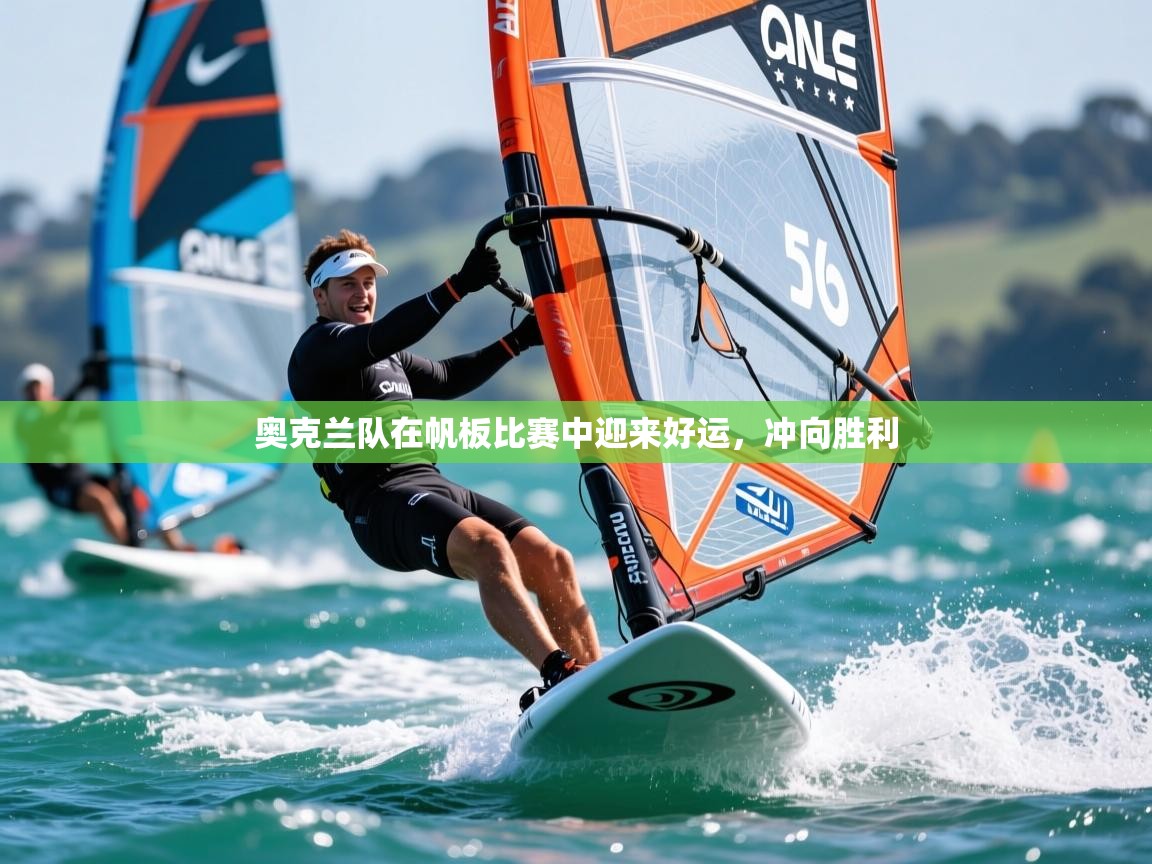 2025 意昂体育官网奥克兰队在帆板比赛中迎来好运,冲向胜利 第4张