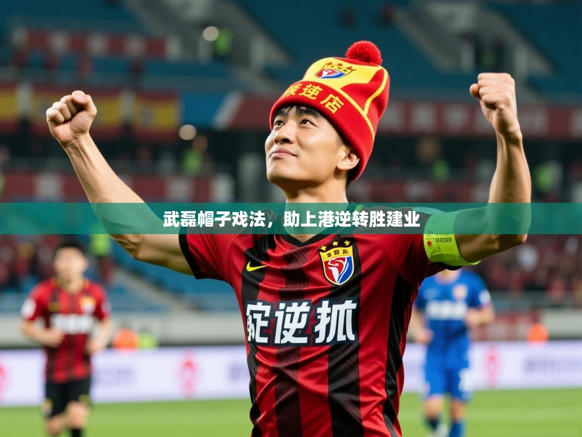 2025 意昂体育app武磊帽子戏法,助上港逆转胜建业 第1张